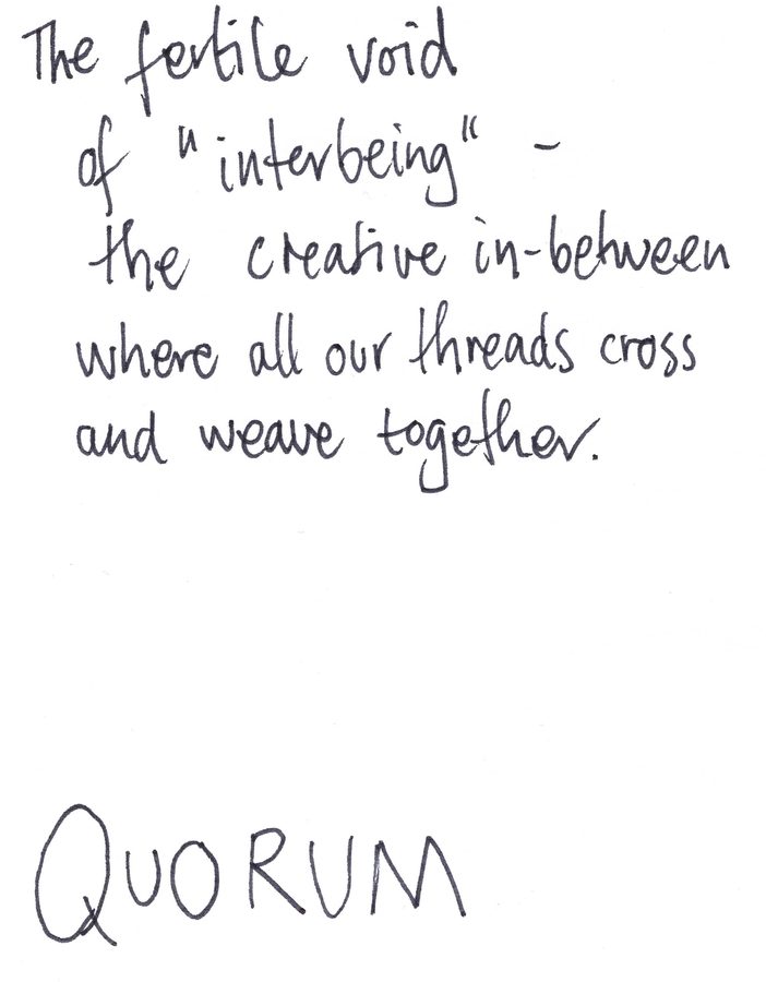 Handwritten card: The fertile void of «interbeing» — the creative in-between where all our threads cross and weave together. Quorum.