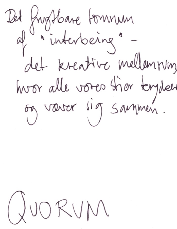 Håndskrevet kort: Det frugtbare tomrum af «interbeing», det kreative mellemrum, hvor alle vores tråde krydser og væver sig sammen. Quorum.